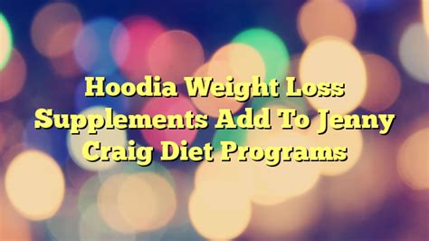 Hoodia Weight Loss Supplements Add To Jenny Craig Diet Programs